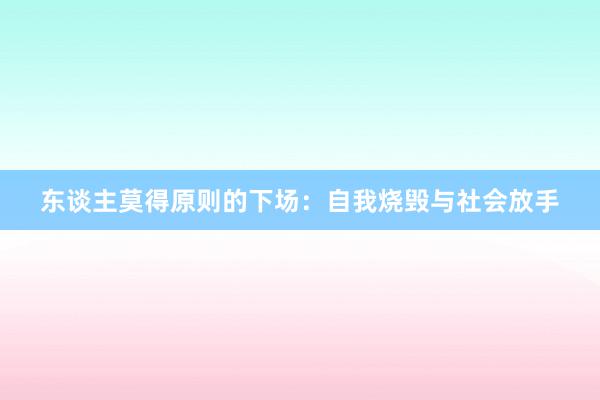 东谈主莫得原则的下场：自我烧毁与社会放手